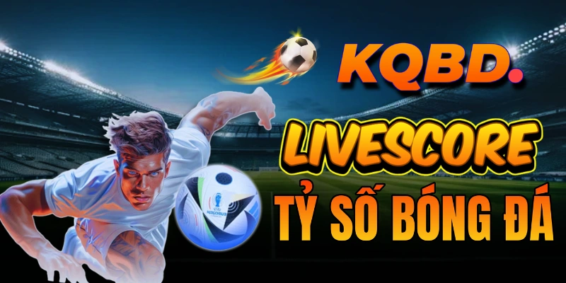 Livescore kqbd.games là gì?