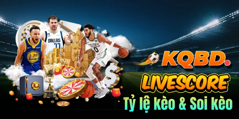Kqbd.games Kết nối Livescore với Tỷ lệ kèo & Soi kèo